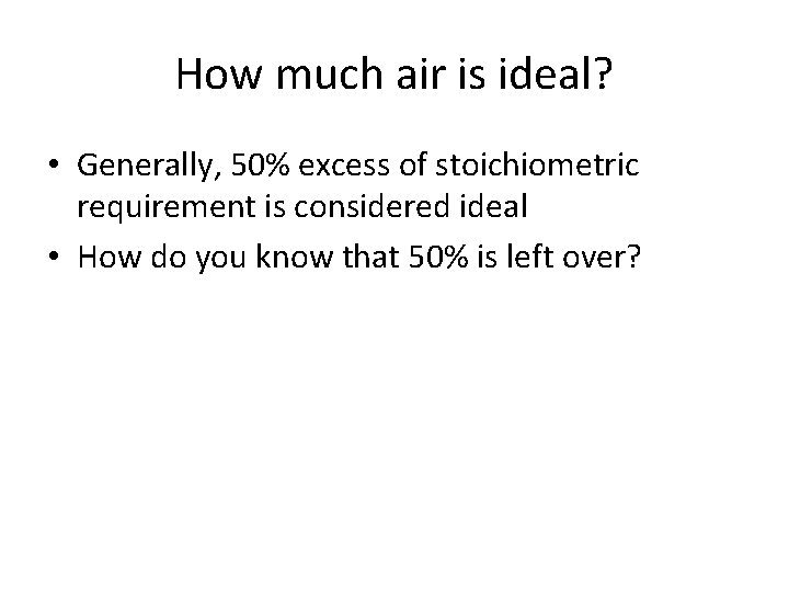 How much air is ideal? • Generally, 50% excess of stoichiometric requirement is considered