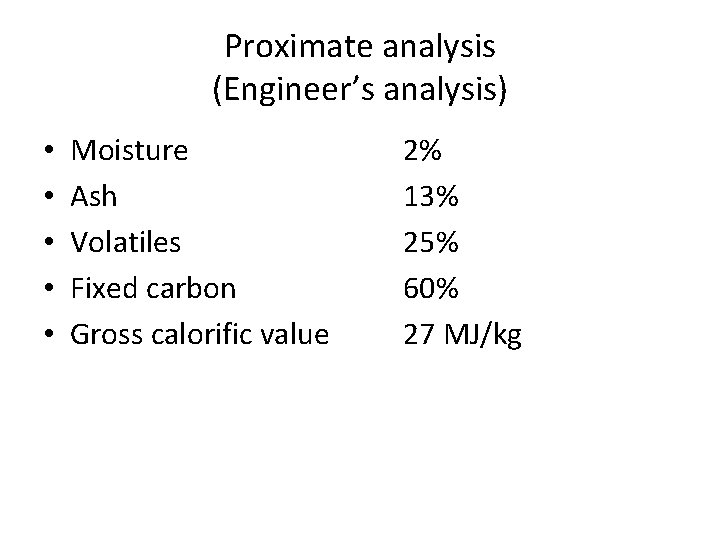 Proximate analysis (Engineer’s analysis) • • • Moisture Ash Volatiles Fixed carbon Gross calorific