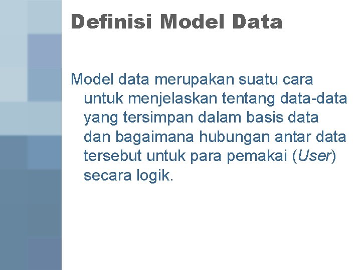 Definisi Model Data Model data merupakan suatu cara untuk menjelaskan tentang data-data yang tersimpan