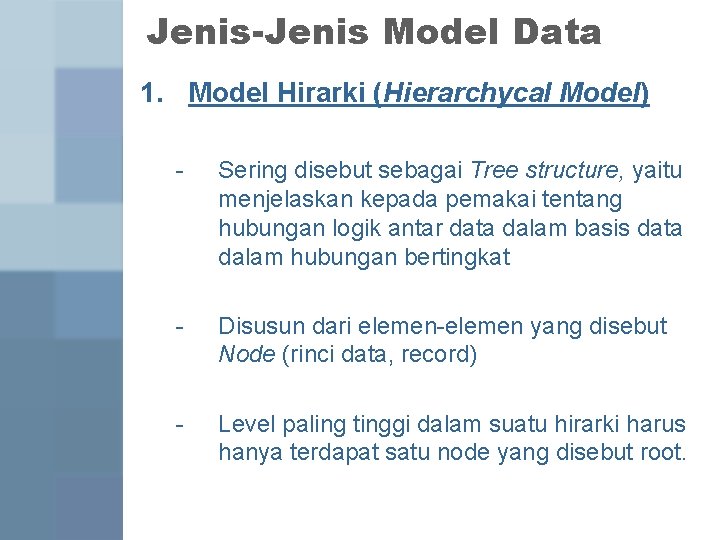Jenis-Jenis Model Data 1. Model Hirarki (Hierarchycal Model) - Sering disebut sebagai Tree structure, Jenis-Jenis Model Data 1. Model Hirarki (Hierarchycal Model) - Sering disebut sebagai Tree structure,