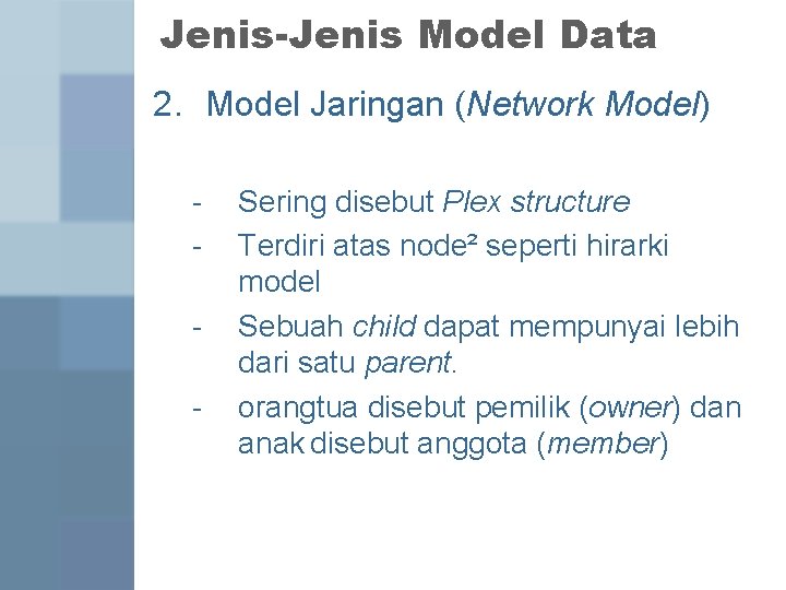 Jenis-Jenis Model Data 2. Model Jaringan (Network Model) - Sering disebut Plex structure Terdiri Jenis-Jenis Model Data 2. Model Jaringan (Network Model) - Sering disebut Plex structure Terdiri