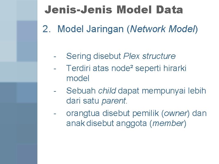 Jenis-Jenis Model Data 2. Model Jaringan (Network Model) - Sering disebut Plex structure Terdiri