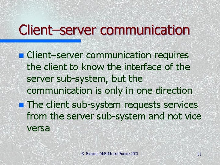 Client–server communication requires the client to know the interface of the server sub-system, but