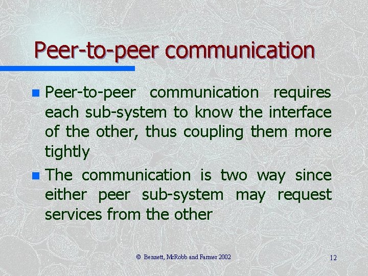 Peer-to-peer communication requires each sub-system to know the interface of the other, thus coupling