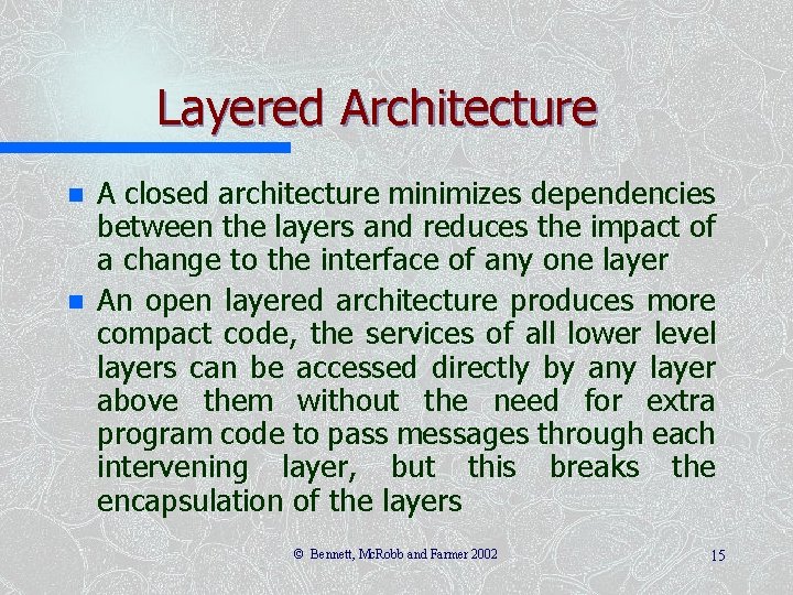 Layered Architecture n n A closed architecture minimizes dependencies between the layers and reduces