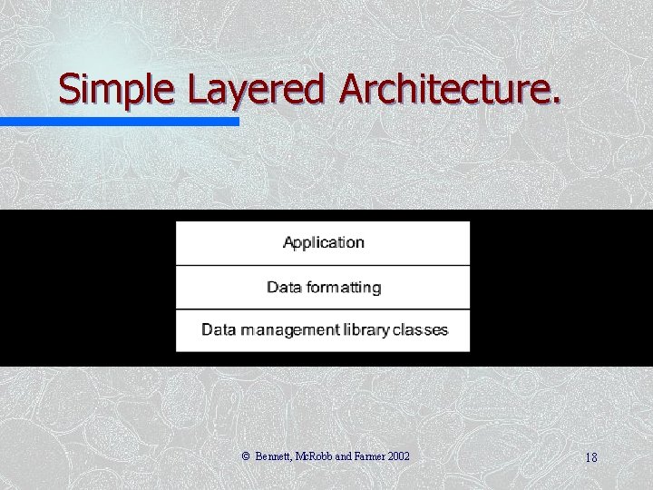 Simple Layered Architecture. © Bennett, Mc. Robb and Farmer 2002 18 