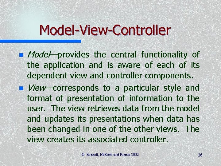 Model-View-Controller n n Model—provides the central functionality of the application and is aware of