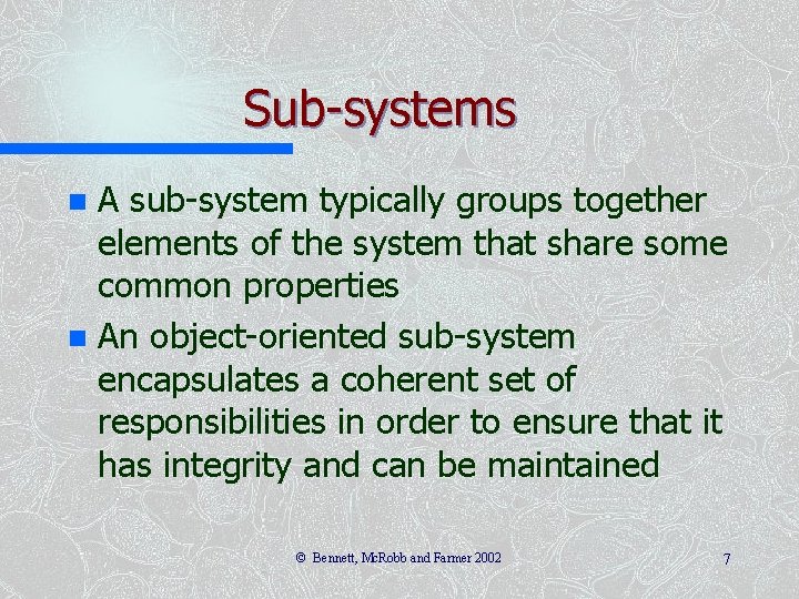 Sub-systems A sub-system typically groups together elements of the system that share some common