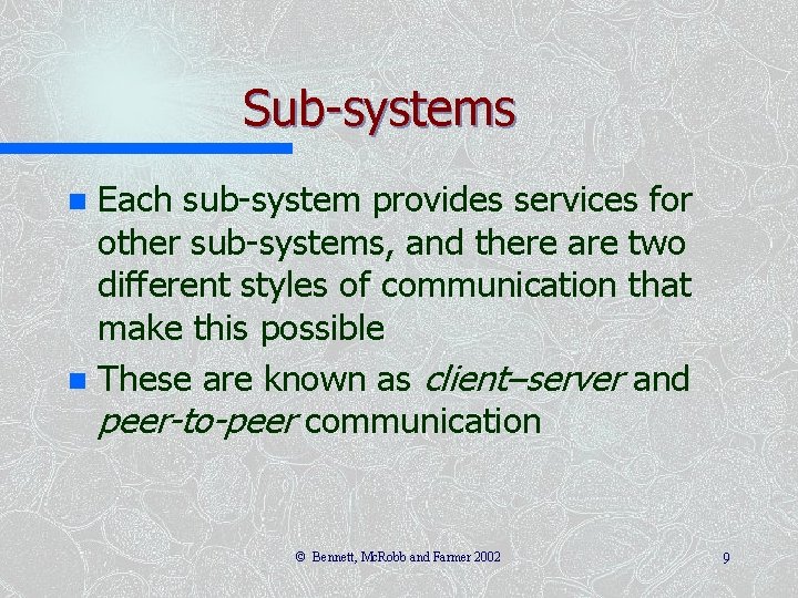 Sub-systems Each sub-system provides services for other sub-systems, and there are two different styles