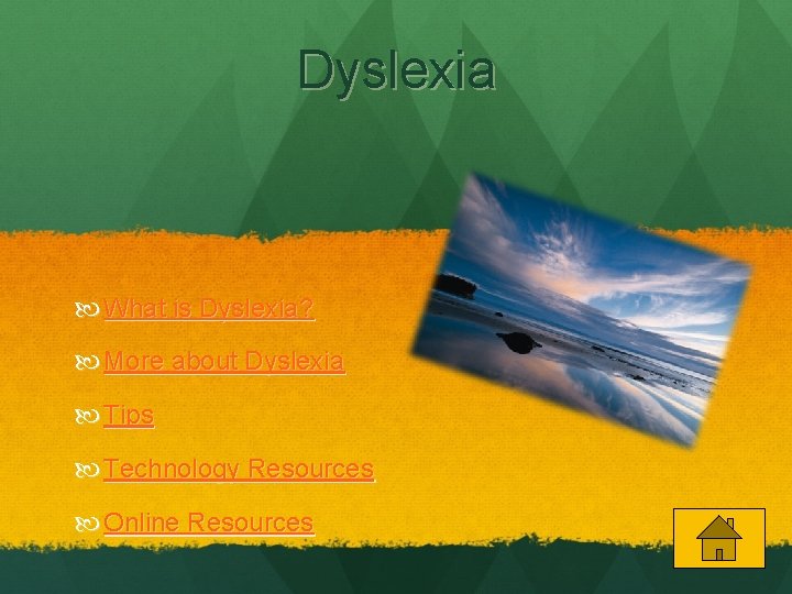 Dyslexia What is Dyslexia? More about Dyslexia Tips Technology Resources Online Resources 