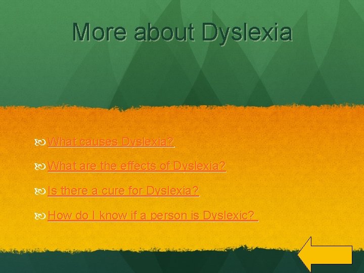 More about Dyslexia What causes Dyslexia? What are the effects of Dyslexia? Is there
