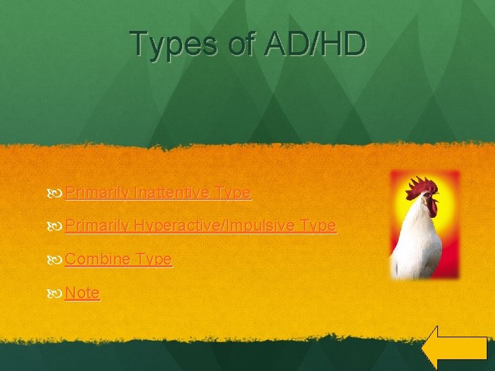 Types of AD/HD Primarily Inattentive Type Primarily Hyperactive/Impulsive Type Combine Type Note 