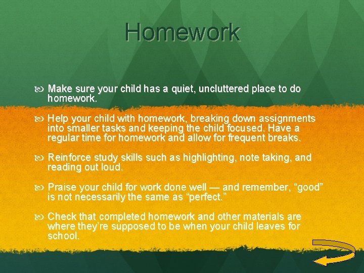 Homework Make sure your child has a quiet, uncluttered place to do homework. Help