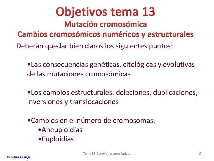 Objetivos tema 13 Mutación cromosómica Cambios cromosómicos numéricos y estructurales Deberán quedar bien claros