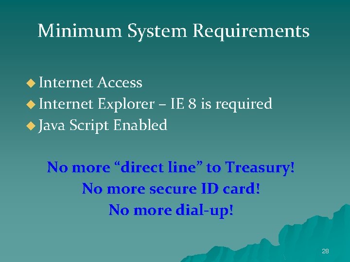 Minimum System Requirements u Internet Access u Internet Explorer – IE 8 is required