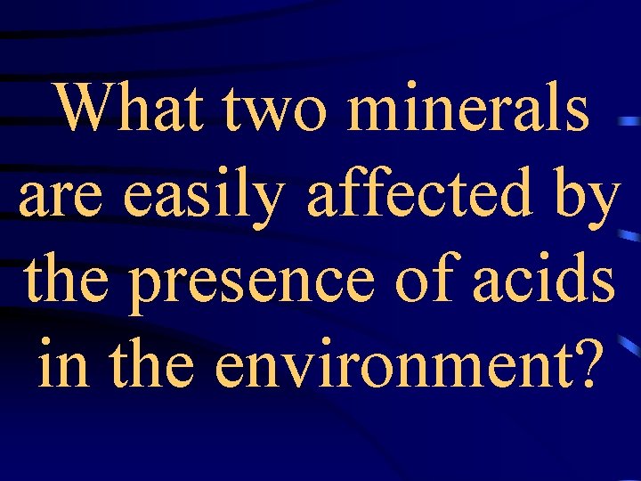 What two minerals are easily affected by the presence of acids in the environment?