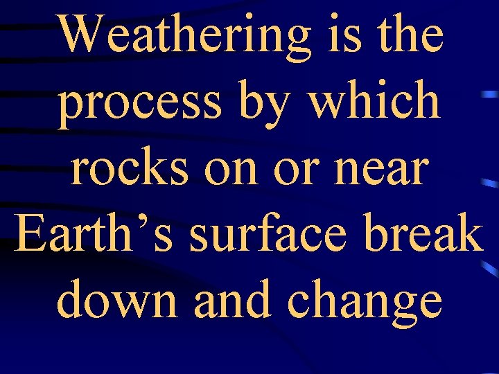 Weathering is the process by which rocks on or near Earth’s surface break down