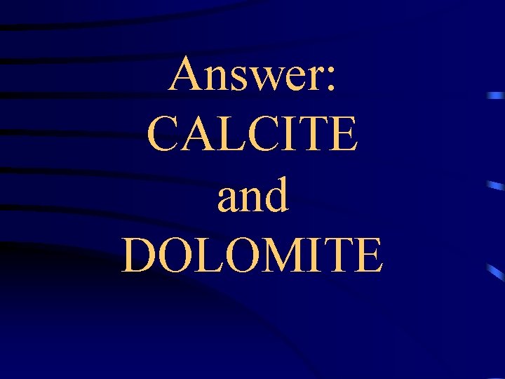 Answer: CALCITE and DOLOMITE 