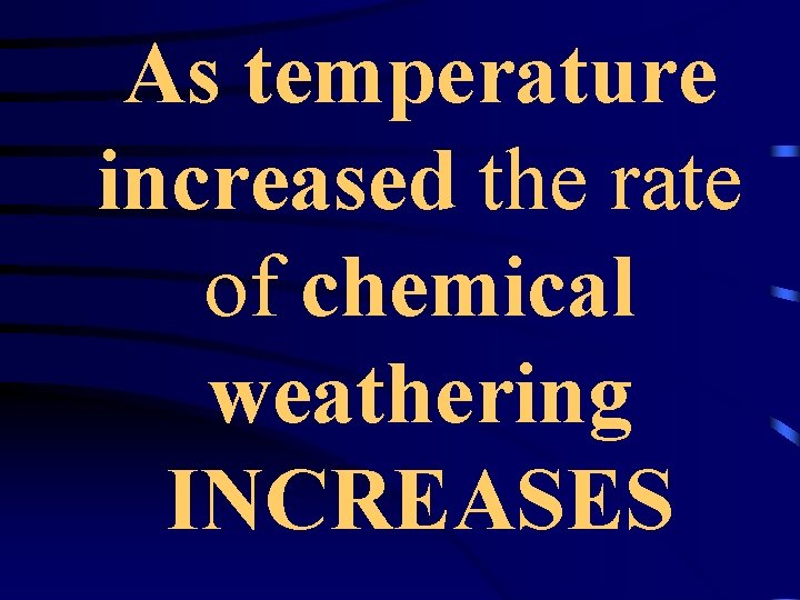 As temperature increased the rate of chemical weathering INCREASES 