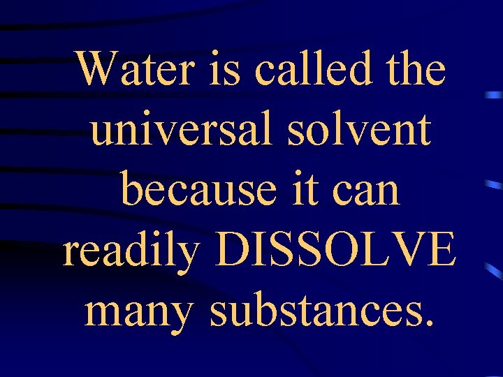 Water is called the universal solvent because it can readily DISSOLVE many substances. 