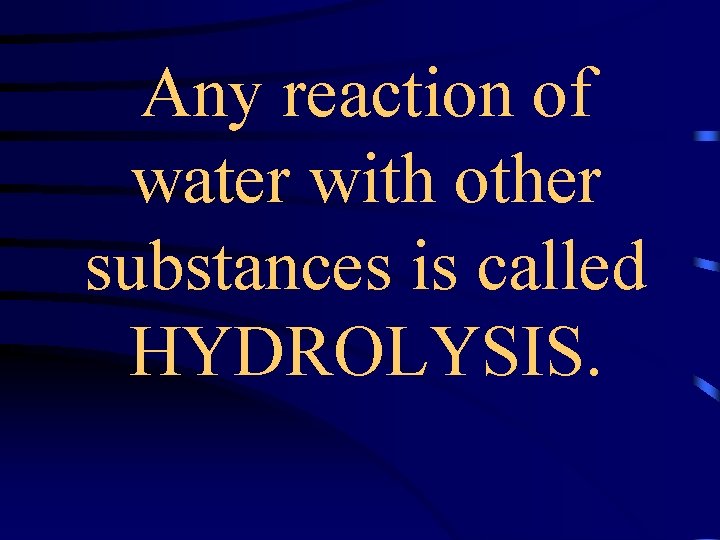 Any reaction of water with other substances is called HYDROLYSIS. 