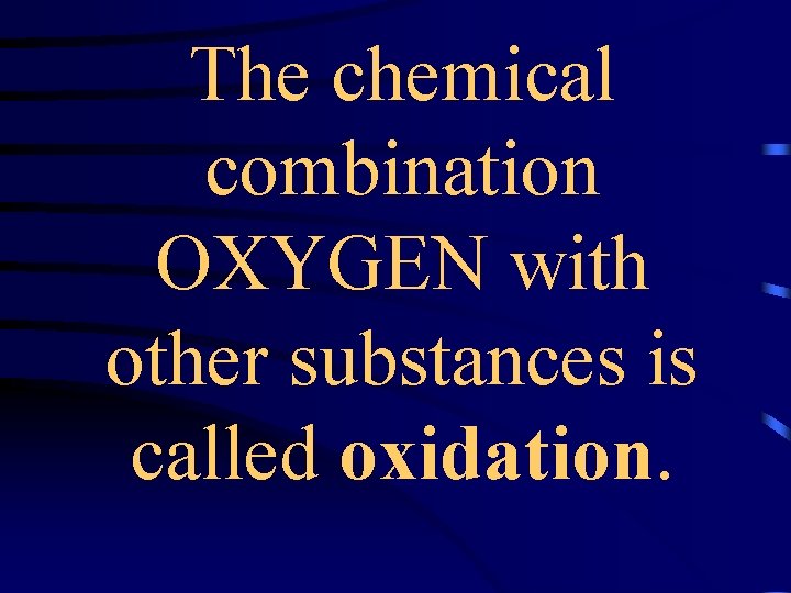 The chemical combination OXYGEN with other substances is called oxidation. 