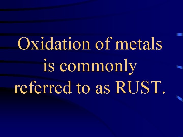 Oxidation of metals is commonly referred to as RUST. 
