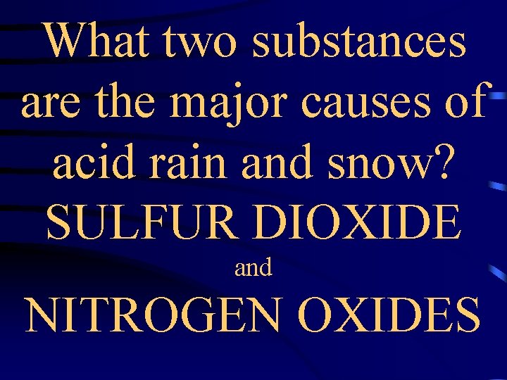 What two substances are the major causes of acid rain and snow? SULFUR DIOXIDE