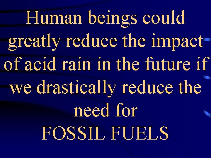 Human beings could greatly reduce the impact of acid rain in the future if