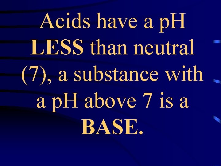 Acids have a p. H LESS than neutral (7), a substance with a p.