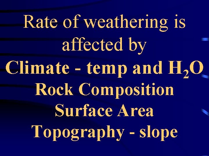 Rate of weathering is affected by Climate - temp and H 2 O Rock