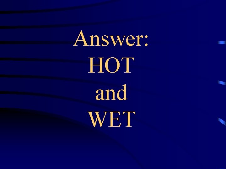 Answer: HOT and WET 