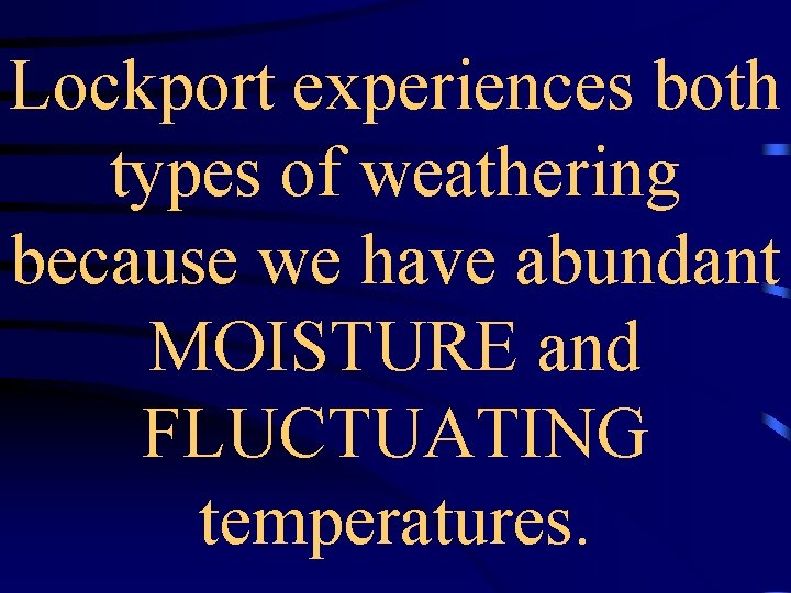 Lockport experiences both types of weathering because we have abundant MOISTURE and FLUCTUATING temperatures.