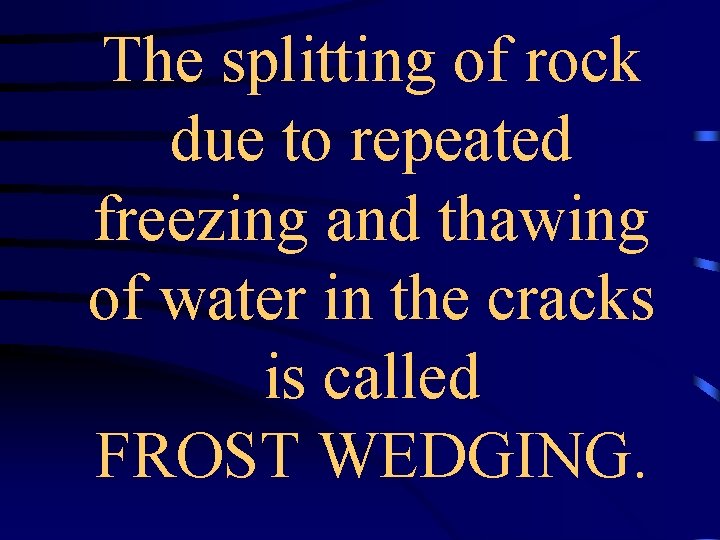 The splitting of rock due to repeated freezing and thawing of water in the