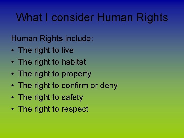 What I consider Human Rights include: • The right to live • The right