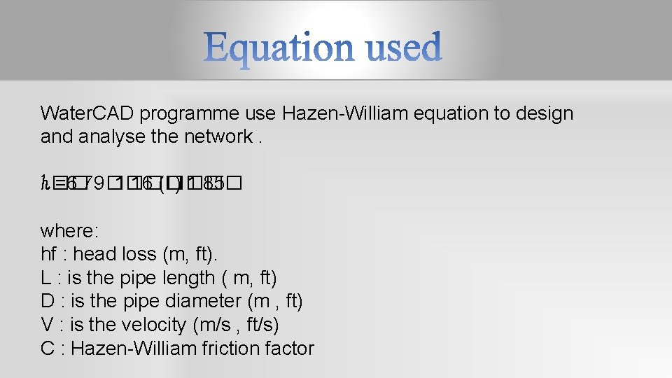 Water. CAD programme use Hazen-William equation to design and analyse the network. ℎ�� =6.