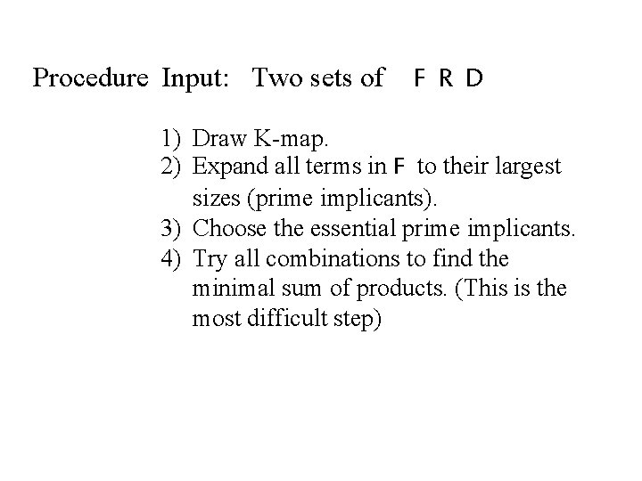 Procedure Input: Two sets of F R D 1) Draw K-map. 2) Expand all