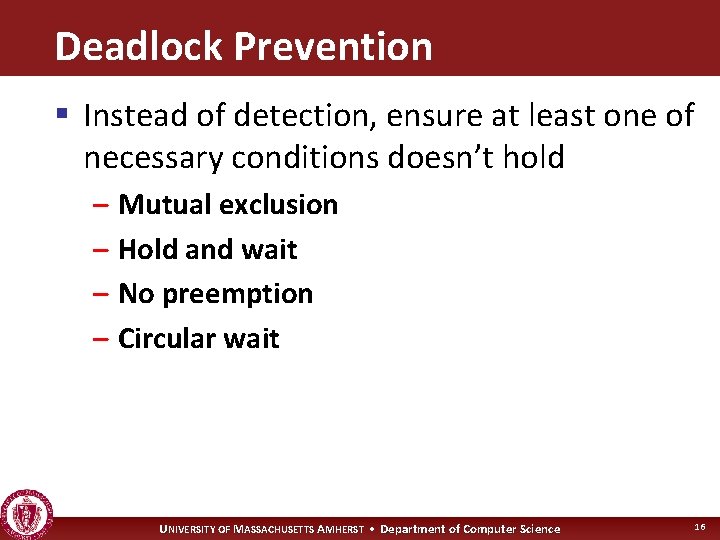 Deadlock Prevention § Instead of detection, ensure at least one of necessary conditions doesn’t