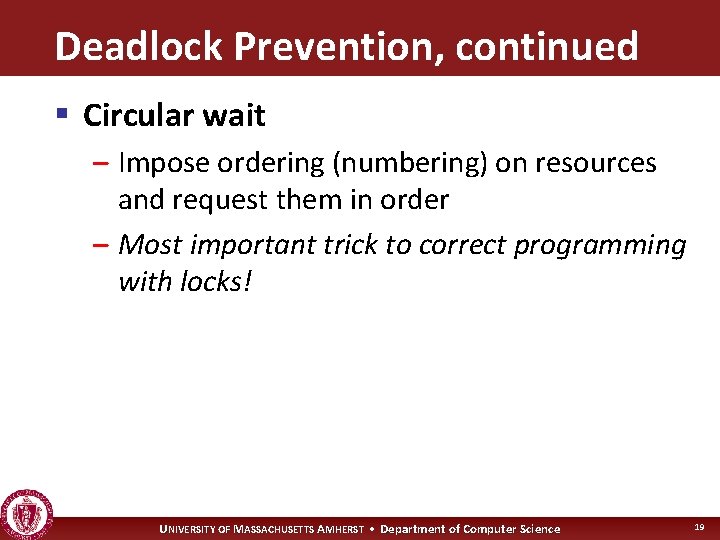 Deadlock Prevention, continued § Circular wait – Impose ordering (numbering) on resources and request