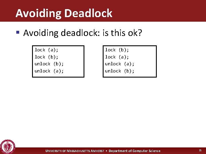 Avoiding Deadlock § Avoiding deadlock: is this ok? lock (a); lock (b); unlock (a);