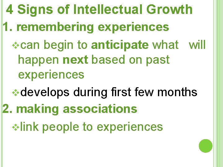 4 Signs of Intellectual Growth 1. remembering experiences vcan begin to anticipate what will