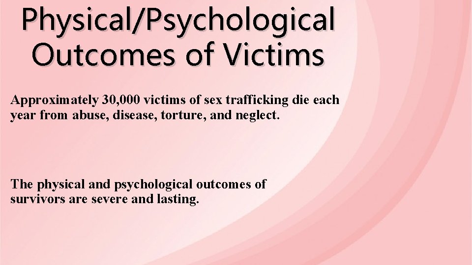 Physical/Psychological Outcomes of Victims Approximately 30, 000 victims of sex trafficking die each year