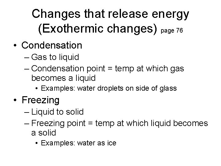Changes that release energy (Exothermic changes) page 76 • Condensation – Gas to liquid