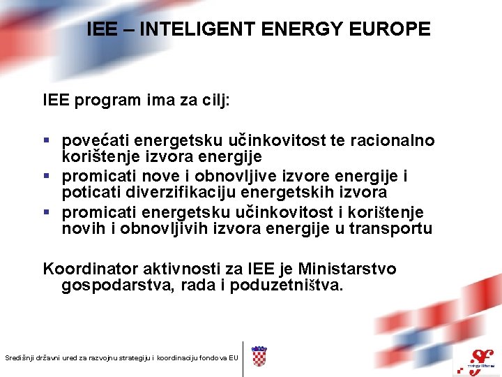IEE – INTELIGENT ENERGY EUROPE IEE program ima za cilj: § povećati energetsku učinkovitost
