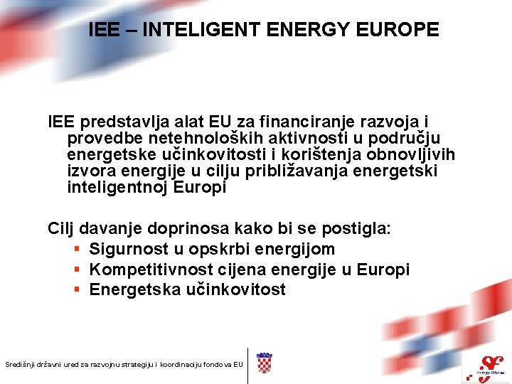 IEE – INTELIGENT ENERGY EUROPE IEE predstavlja alat EU za financiranje razvoja i provedbe