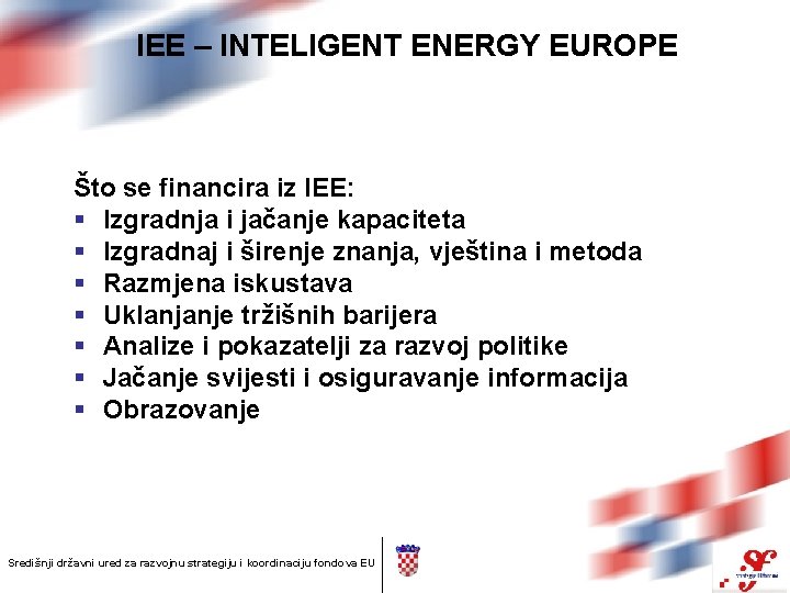 IEE – INTELIGENT ENERGY EUROPE Što se financira iz IEE: § Izgradnja i jačanje