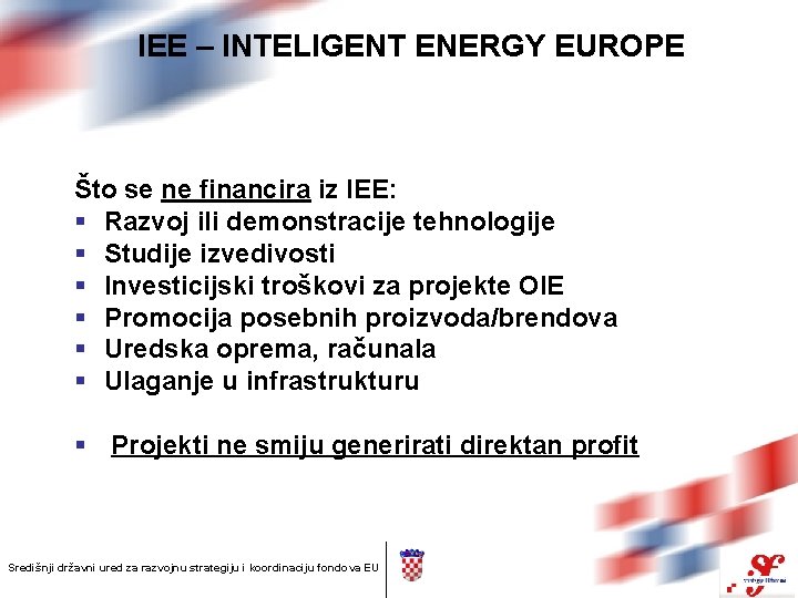 IEE – INTELIGENT ENERGY EUROPE Što se ne financira iz IEE: § Razvoj ili
