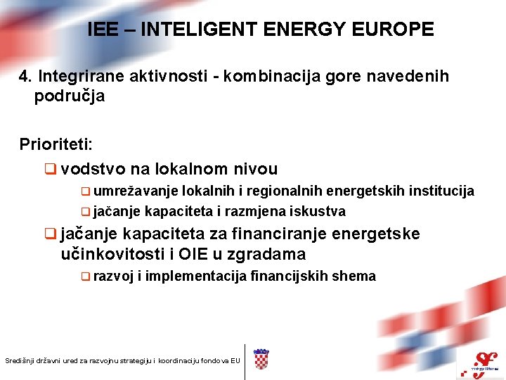 IEE – INTELIGENT ENERGY EUROPE 4. Integrirane aktivnosti - kombinacija gore navedenih područja Prioriteti: