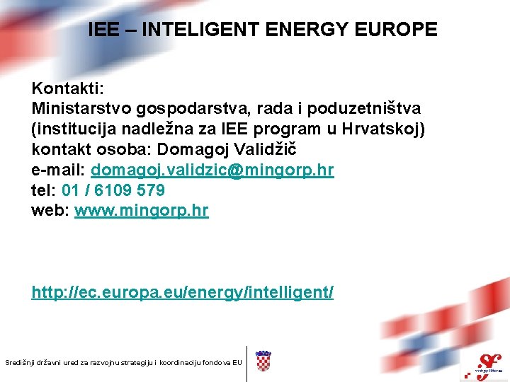 IEE – INTELIGENT ENERGY EUROPE Kontakti: Ministarstvo gospodarstva, rada i poduzetništva (institucija nadležna za