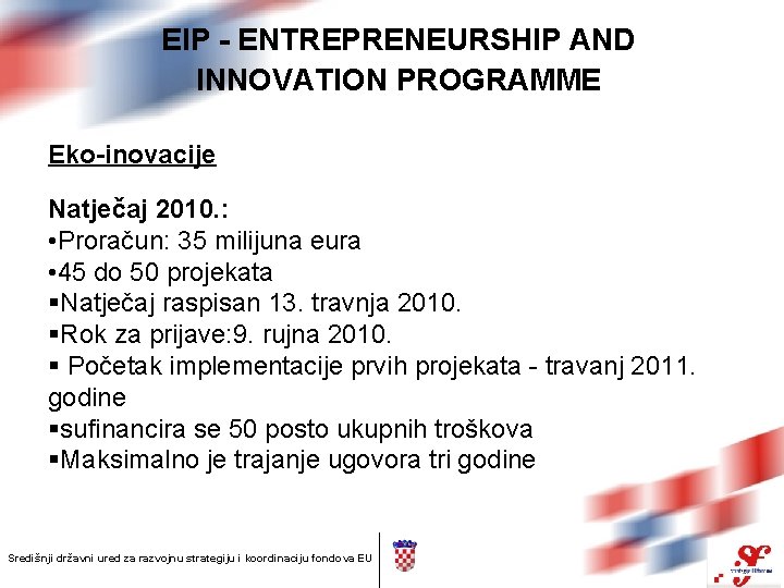 EIP - ENTREPRENEURSHIP AND INNOVATION PROGRAMME Eko-inovacije Natječaj 2010. : • Proračun: 35 milijuna